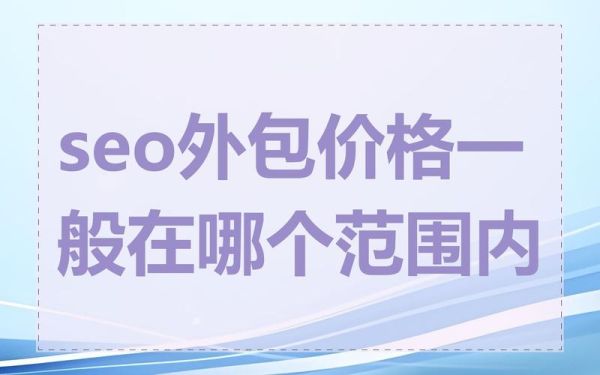 如何挑选靠谱SEO外包公司_外包SEO一般多少钱